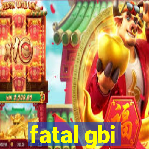 fatal gbi